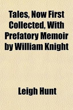 Tales, Now First Collected, with Prefatory Memoir by William Knight