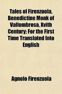 Tales of Firenzuola, Benedictine Monk of Vallombrosa, Xvith Century; for the First Time Translated into English