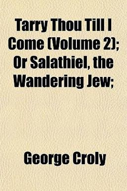 Tarry Thou till I Come; or Salathiel, the Wandering Jew;