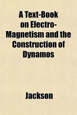A Text-Book on Electro-Magnetism and the Construction of Dynamos