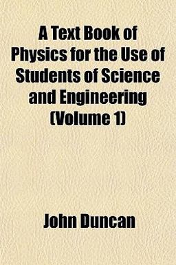 A Text Book of Physics for the Use of Students of Science and Engineering