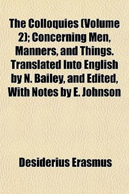 The Colloquies; Concerning Men, Manners, and Things Translated into English by N Bailey, and Edited, with Notes by E Johnson