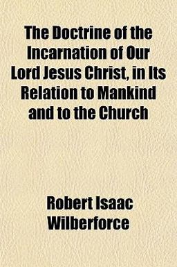 The Doctrine of the Incarnation of Our Lord Jesus Christ, in Its Relation to Mankind and to the Church