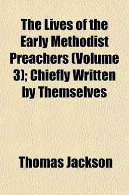 The Lives of the Early Methodist Preachers; Chiefly Written by Themselves
