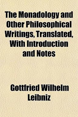 The Monadology and Other Philosophical Writings, Translated, with Introduction and Notes The Monadology and Other Philosophical Writings, Translated, with Introduction and Notes