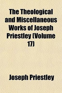 The Theological and Miscellaneous Works of Joseph Priestley