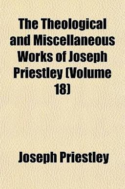 The Theological and Miscellaneous Works of Joseph Priestley
