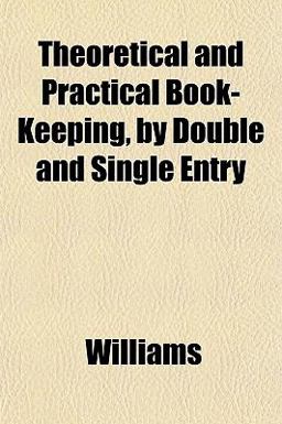Theoretical and Practical Book-Keeping, by Double and Single Entry