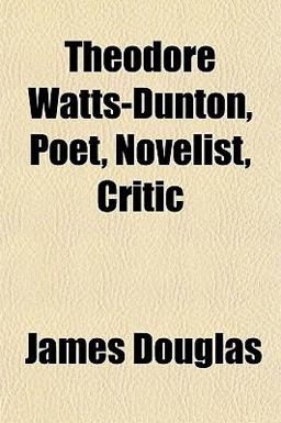 Theodore Watts-Dunton, Poet, Novelist, Critic