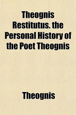 Theognis Restitutus the Personal History of the Poet Theognis