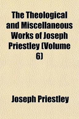 The Theological and Miscellaneous Works of Joseph Priestley
