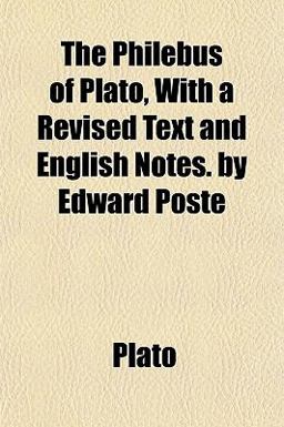 The Philebus of Plato, with a Revised Text and English Notes by Edward Poste