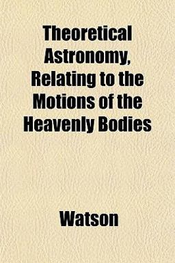Theoretical Astronomy, Relating to the Motions of the Heavenly Bodies
