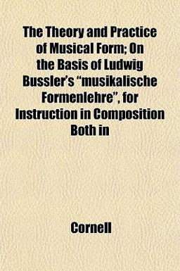 The Theory and Practice of Musical Form; on the Basis of Ludwig Bussler's Musikalische Formenlehre , for Instruction in Composition Both In