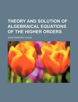 Theory and Solution of Algebraical Equations of the Higher Orders