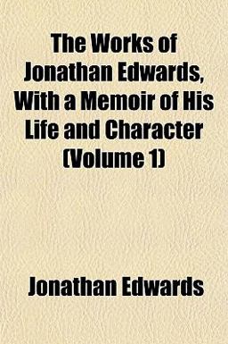 The Works of Jonathan Edwards, with a Memoir of His Life and Character