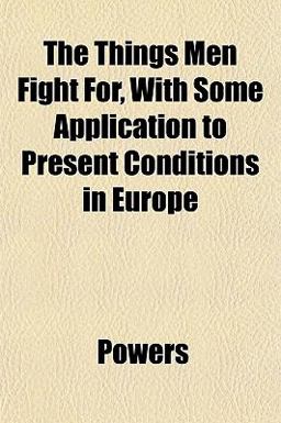 The Things Men Fight for, with Some Application to Present Conditions in Europe