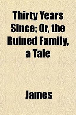 Thirty Years since; or, the Ruined Family, a Tale