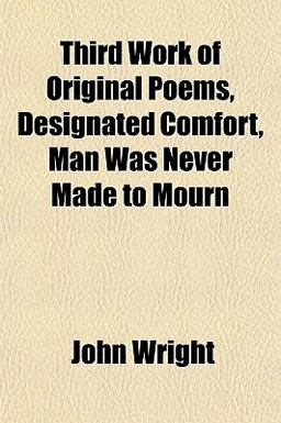 Third Work of Original Poems, Designated Comfort, Man Was Never Made to Mourn