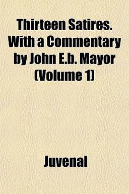 Thirteen Satires with a Commentary by John E B Mayor
