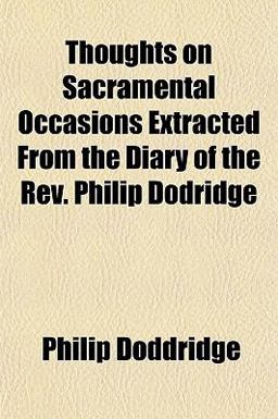 Thoughts on Sacramental Occasions Extracted from the Diary of the Rev Philip Dodridge