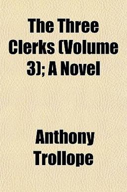 The Three Clerks; a Novel