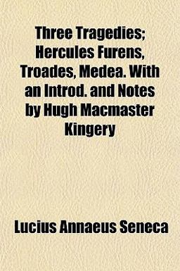 Three Tragedies; Hercules Furens, Troades, Medea with an Introd and Notes by Hugh MacMaster Kingery