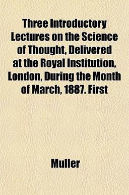 Three Introductory Lectures on the Science of Thought, Delivered at the Royal Institution, London, During the Month of March 1887