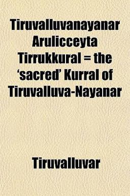 Tiruvalluvanayanar Arulicceyta Tirrukkural = the 'sacred' Kurral of Tiruvalluva-Nayanar