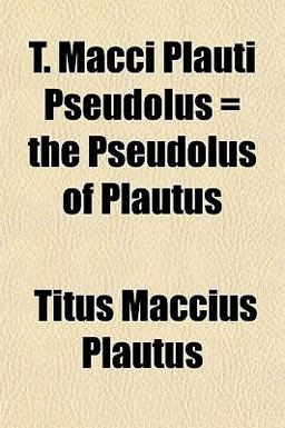T MacCi Plauti Pseudolus = the Pseudolus of Plautus