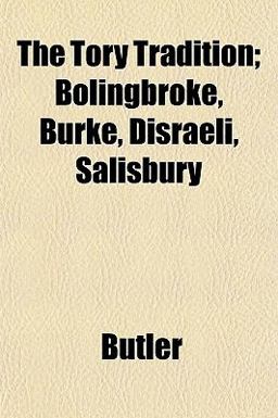 The Tory Tradition; Bolingbroke, Burke, Disraeli, Salisbury The Tory Tradition; Bolingbroke, Burke, Disraeli, Salisbury