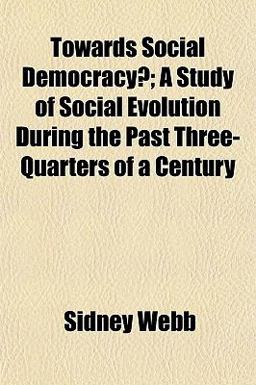 Towards Social Democracy?; a Study of Social Evolution During the Past Three-Quarters of a Century