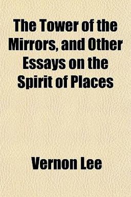 The Tower of the Mirrors, and Other Essays on the Spirit of Places