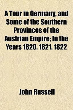 A Tour in Germany, and Some of the Southern Provinces of the Austrian Empire; in the Years 1820, 1821 1822