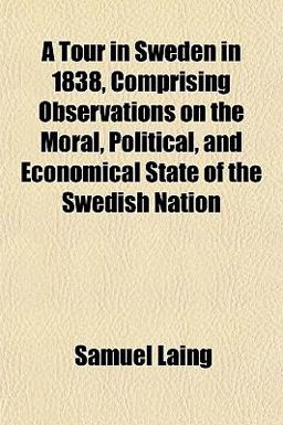 A Tour in Sweden in 1838, Comprising Observations on the Moral, Political, and Economical State of the Swedish Nation