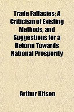 Trade Fallacies; a Criticism of Existing Methods, and Suggestions for a Reform Towards National Prosperity