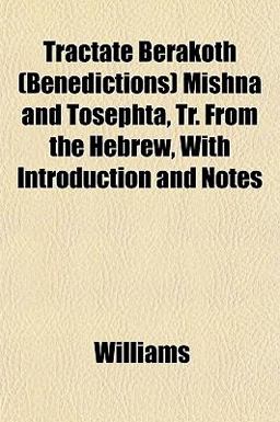 Tractate Berakoth Mishna and Tosephta, Tr from the Hebrew, with Introduction and Notes