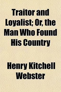 Traitor and Loyalist; or, the Man Who Found His Country