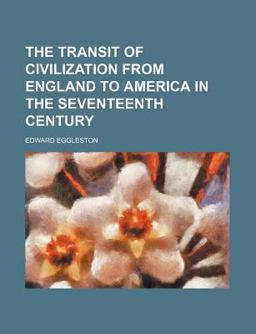 The Transit of Civilization from England to America in the Seventeenth Century