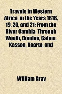 Travels in Western Africa, in the Years 1818, 19, 20, and 21; from the River Gambia, Through Woolli, Bondoo, Galam, Kasson, Kaarta, And