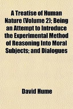 A Treatise of Human Nature; Being an Attempt to Introduce the Experimental Method of Reasoning into Moral Subjects; and Dialogues