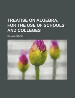 Treatise on Algebra, for the Use of Schools and Colleges