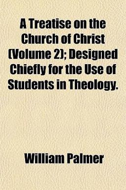 A Treatise on the Church of Christ; Designed Chiefly for the Use of Students in Theology