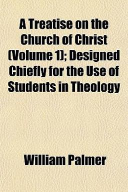 A Treatise on the Church of Christ; Designed Chiefly for the Use of Students in Theology