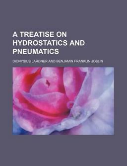 A Treatise on Hydrostatics and Pneumatics A Treatise on Hydrostatics and Pneumatics