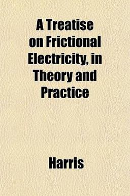 A Treatise on Frictional Electricity, in Theory and Practice