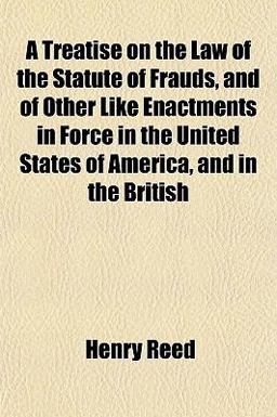 A Treatise on the Law of the Statute of Frauds, and of Other Like Enactments in Force in the United States of America, and in the British