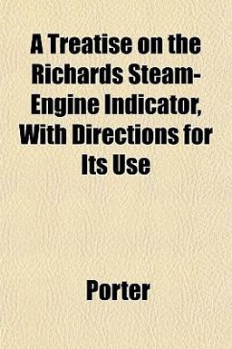 A Treatise on the Richards Steam-Engine Indicator, with Directions for Its Use