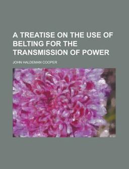 A Treatise on the Use of Belting for the Transmission of Power