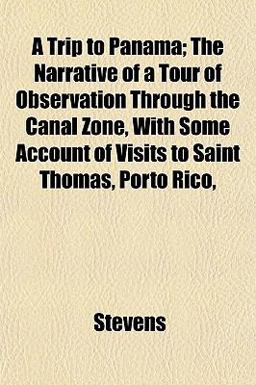 A Trip to Panama; the Narrative of a Tour of Observation Through the Canal Zone, with Some Account of Visits to Saint Thomas, Porto Rico